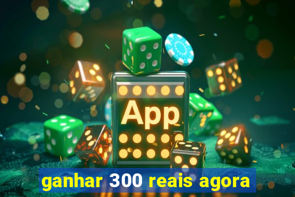 ganhar 300 reais agora